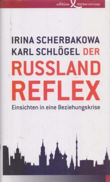 Irina Scherbakowa - Der Russland-Reflex - Einsichten in eine Beziehungskrise, edition Körber-Stiftung